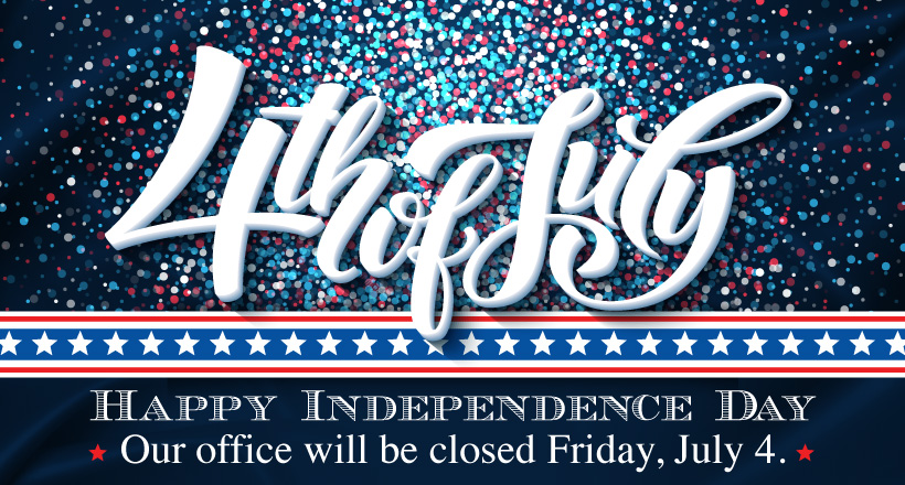 Happy Independence Day. Our office will be closed Friday, July 4.